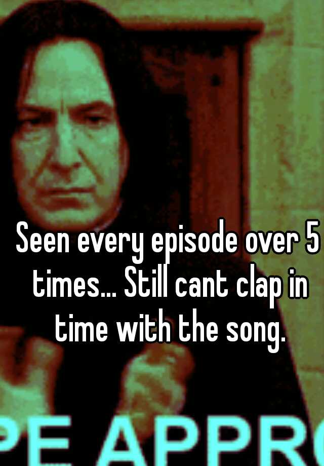 seen-every-episode-over-5-times-still-cant-clap-in-time-with-the-song