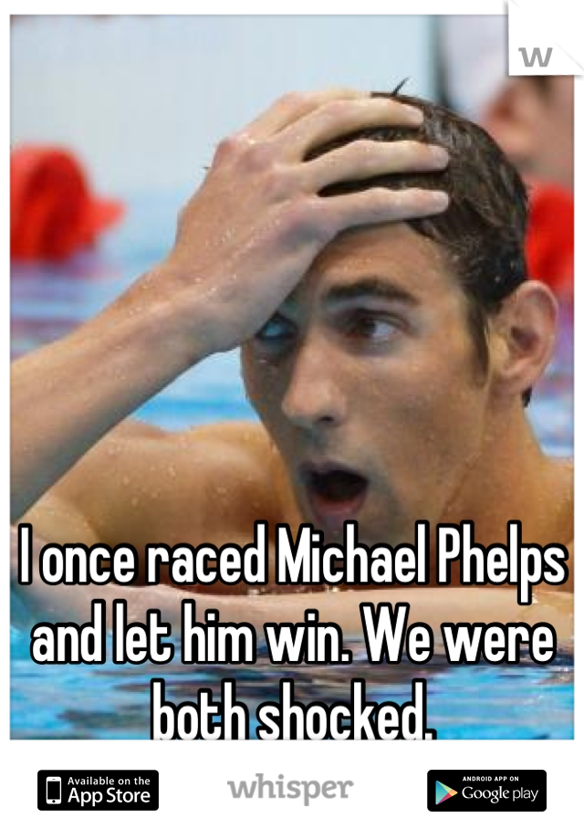 I once raced Michael Phelps and let him win. We were both shocked.