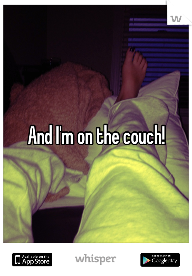 And I'm on the couch!
