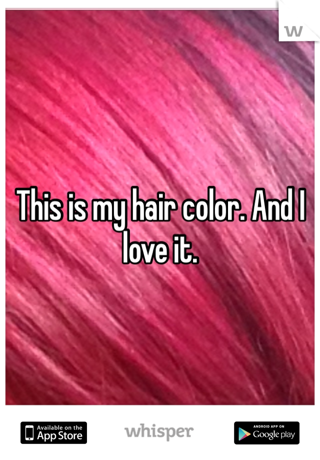 This is my hair color. And I love it.