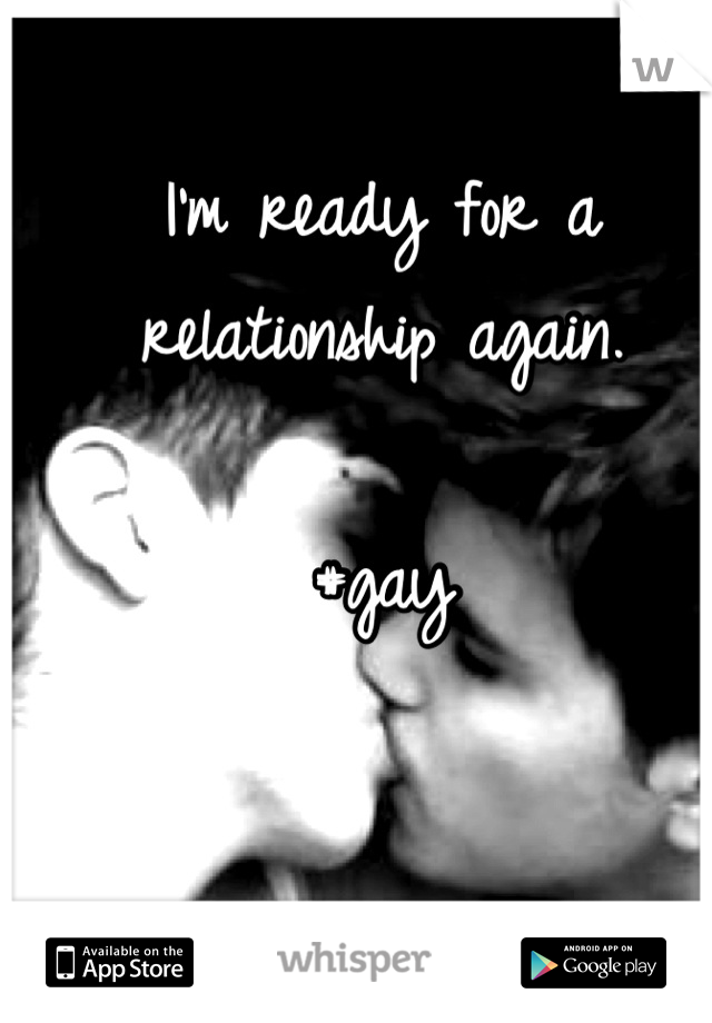 I'm ready for a relationship again.

#gay