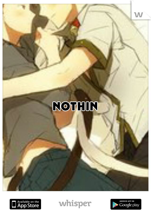 nothin