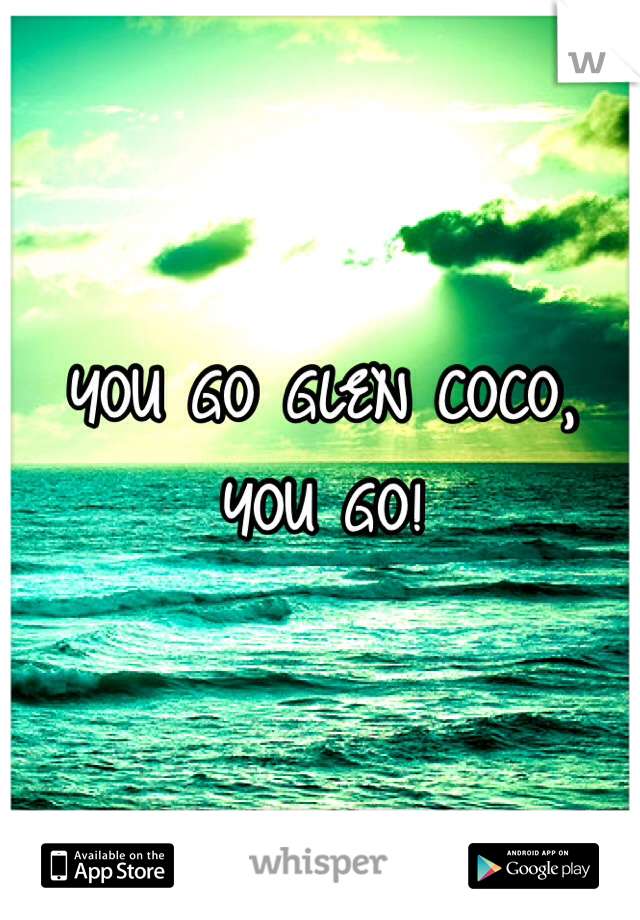 YOU GO GLEN COCO, YOU GO!