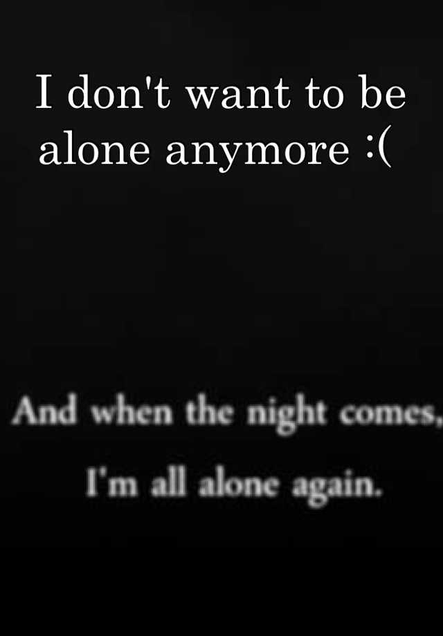 i-don-t-want-to-be-alone-anymore