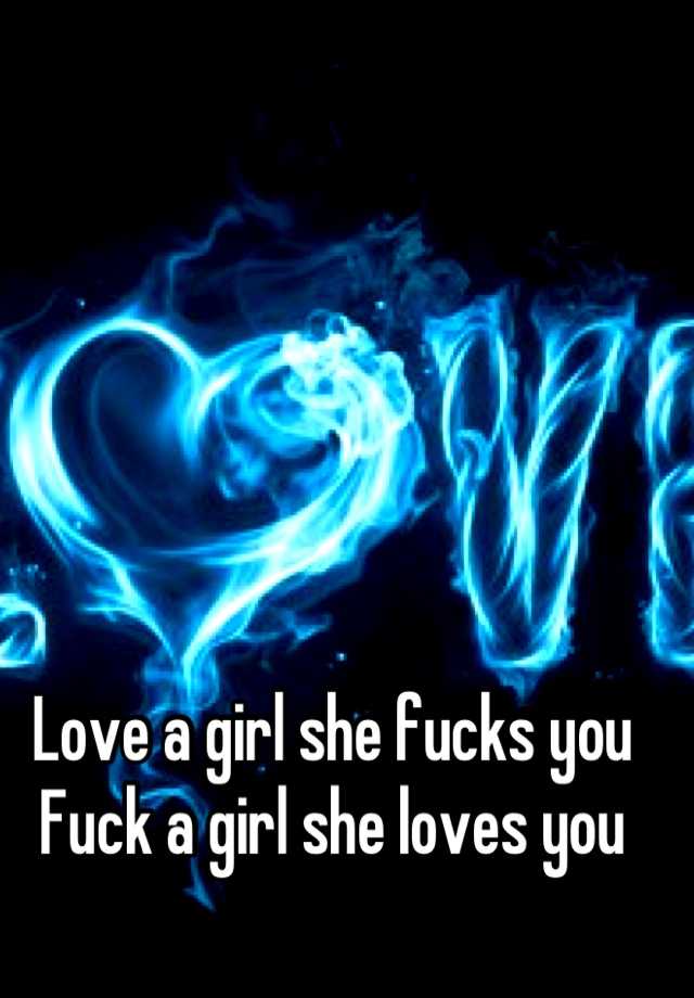 Love A Girl She Fucks You Fuck A Girl She Loves You