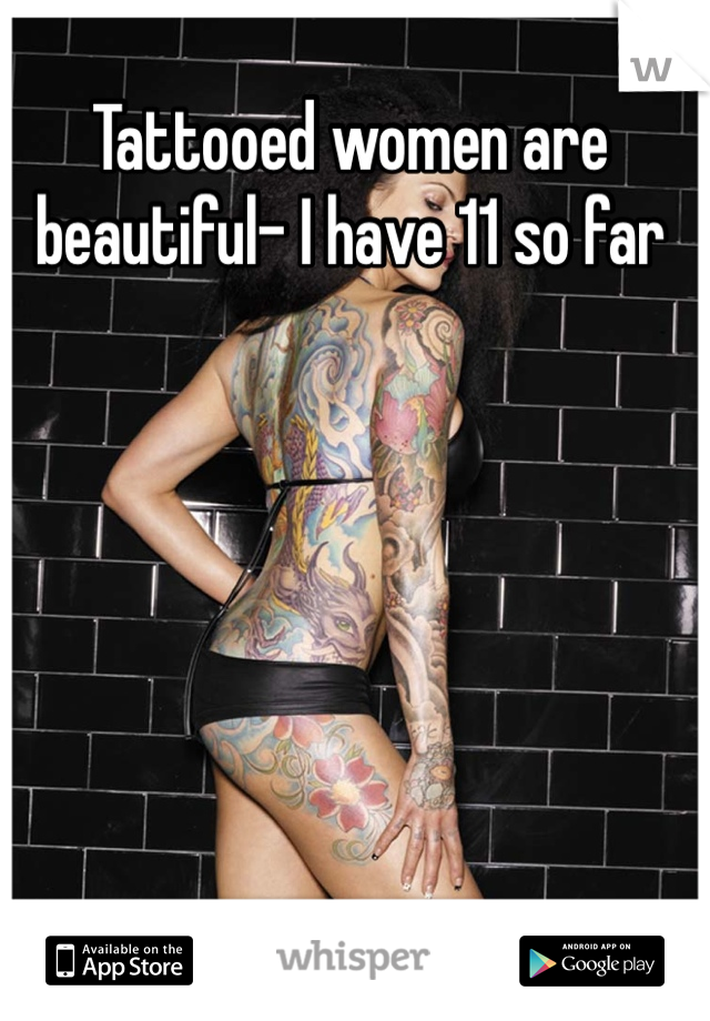Tattooed women are beautiful- I have 11 so far