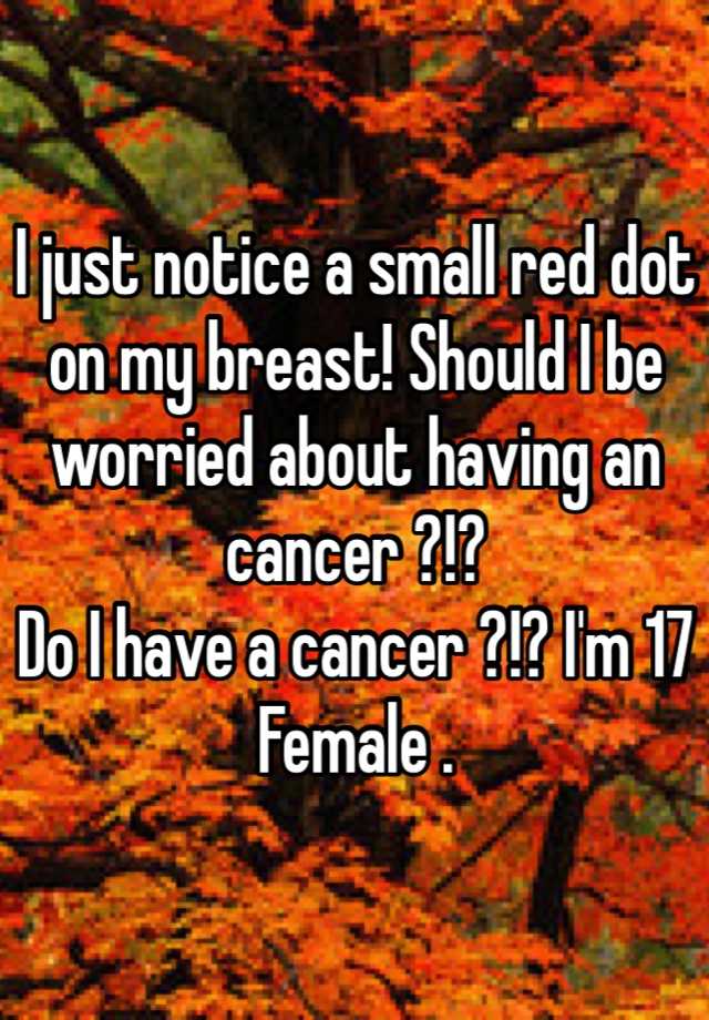 i-just-notice-a-small-red-dot-on-my-breast-should-i-be-worried-about