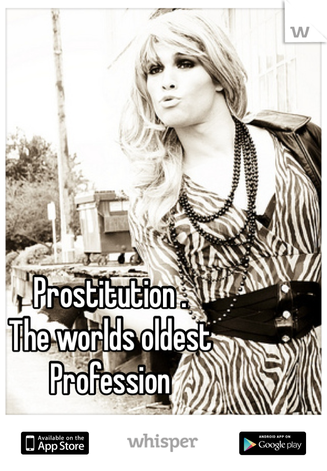 Prostitution .
The worlds oldest 
Profession  
