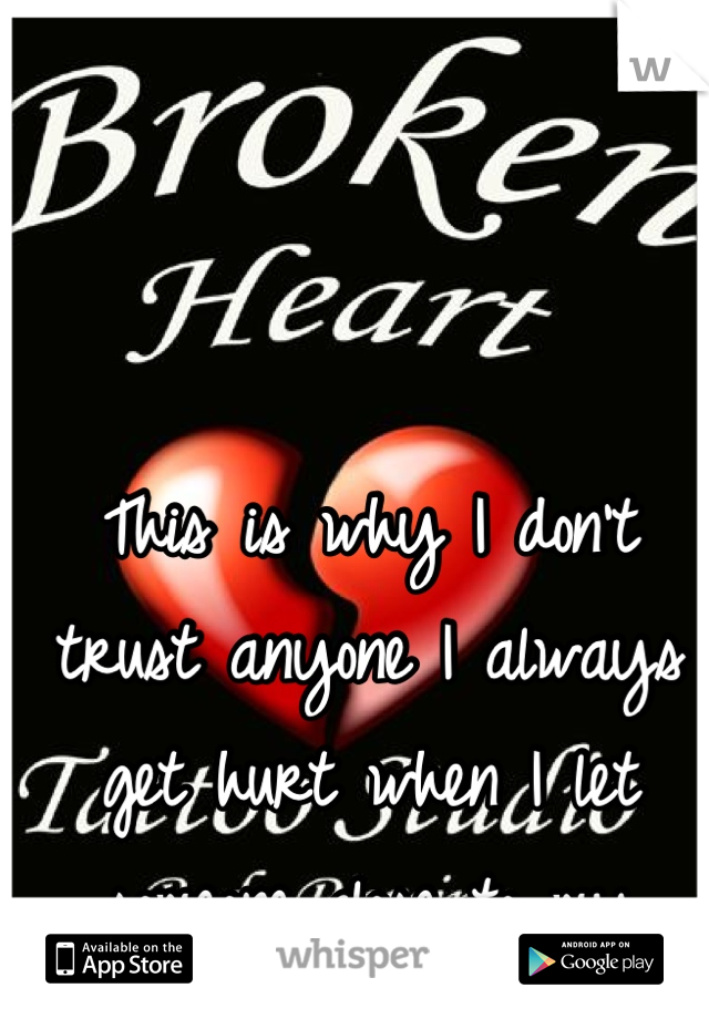 This is why I don't trust anyone I always get hurt when I let someone close to my heart !!