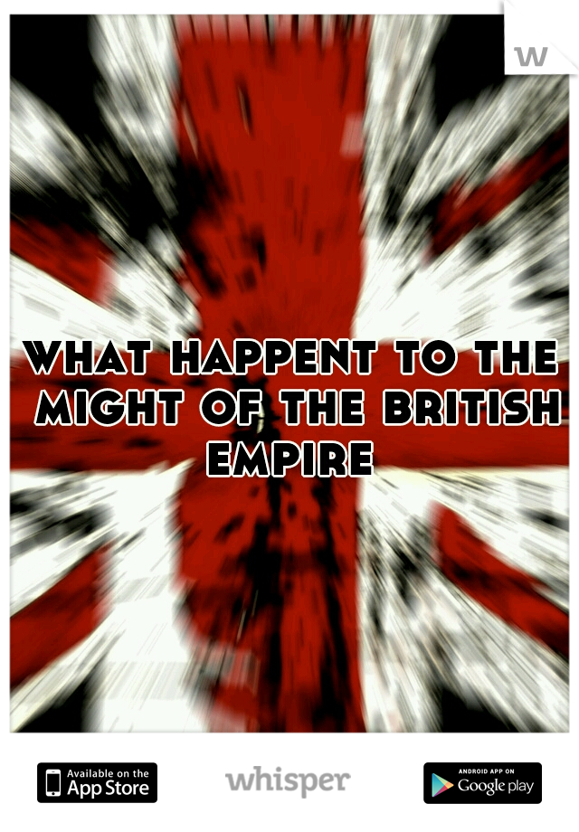 what happent to the might of the british empire 