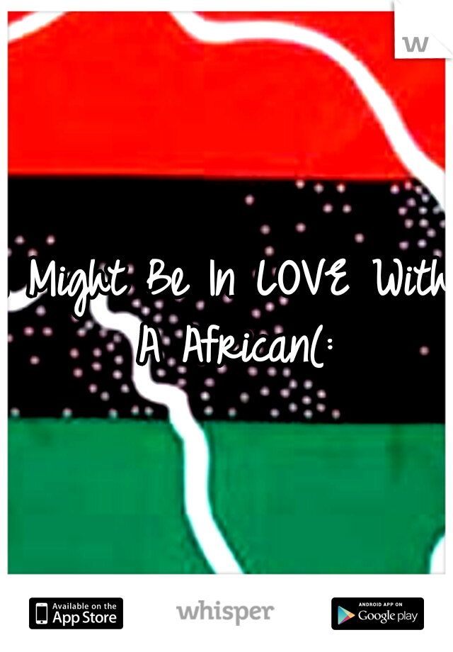 I Might Be In LOVE With A African(: