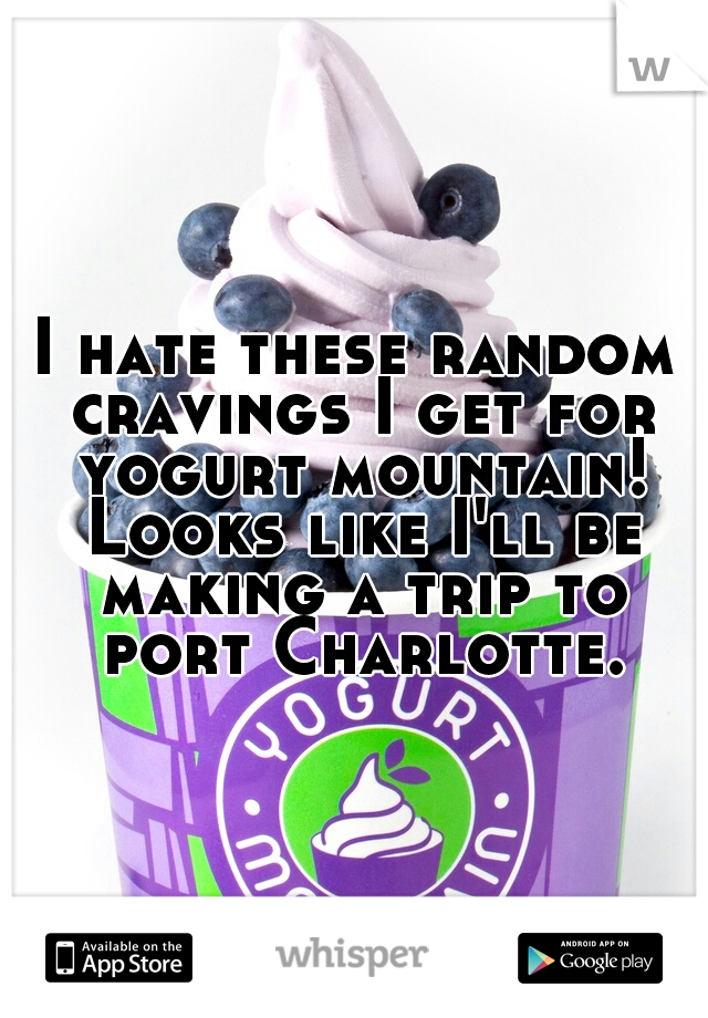 I hate these random cravings I get for yogurt mountain! Looks like I'll be making a trip to port Charlotte.