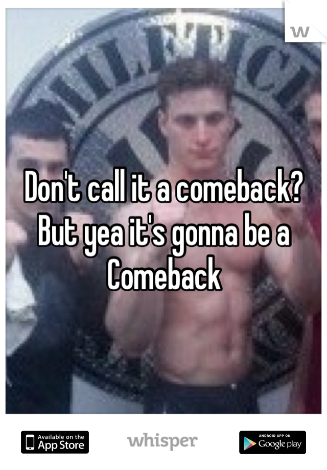 Don't call it a comeback?
But yea it's gonna be a
Comeback