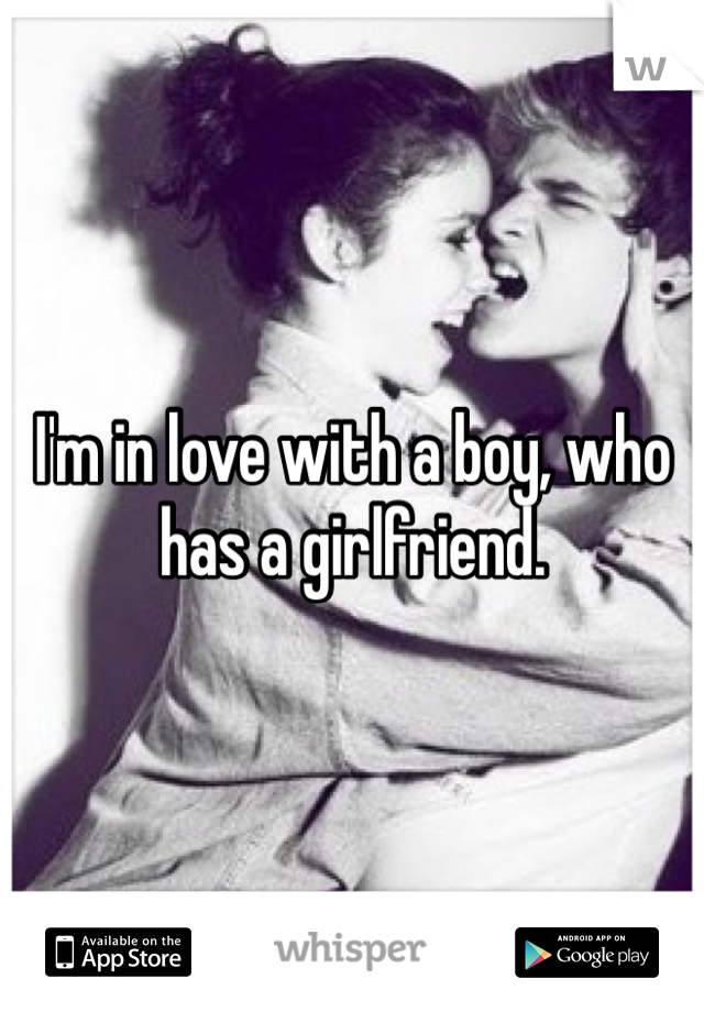 I'm in love with a boy, who has a girlfriend. 