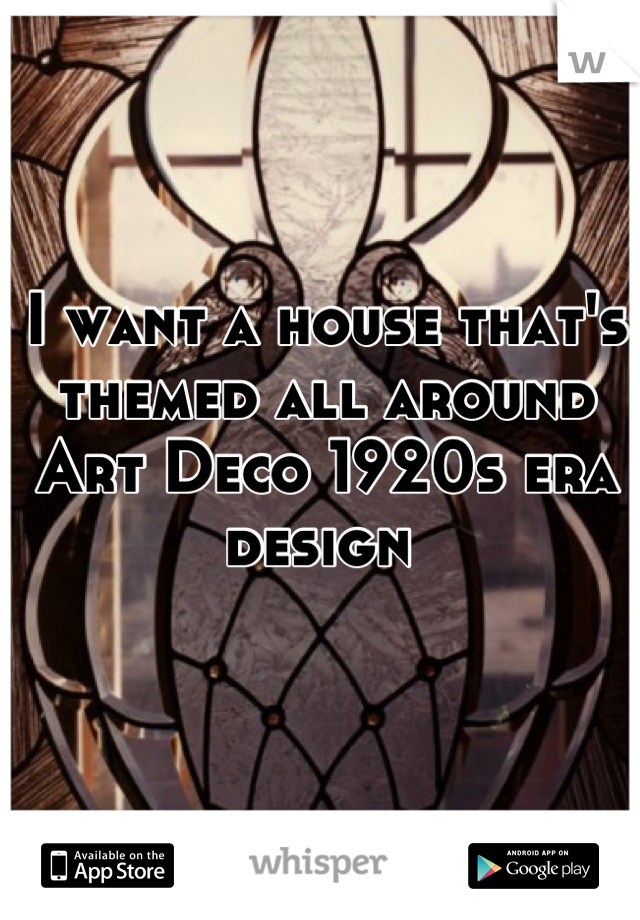 I want a house that's themed all around Art Deco 1920s era design 
