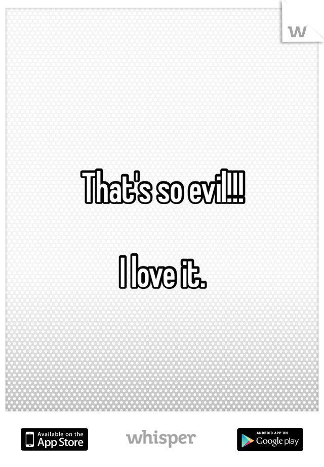 That's so evil!!!

I love it.