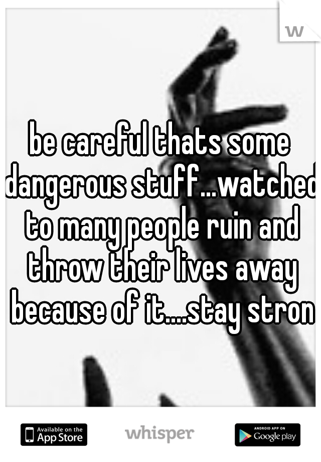 be careful thats some dangerous stuff...watched to many people ruin and throw their lives away because of it....stay strong