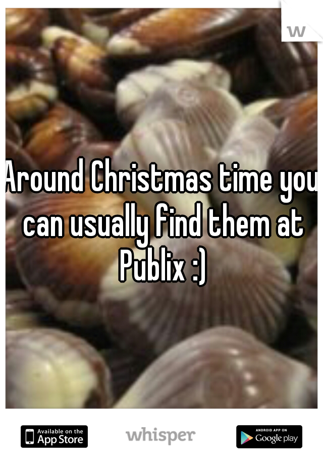 Around Christmas time you can usually find them at Publix :)
