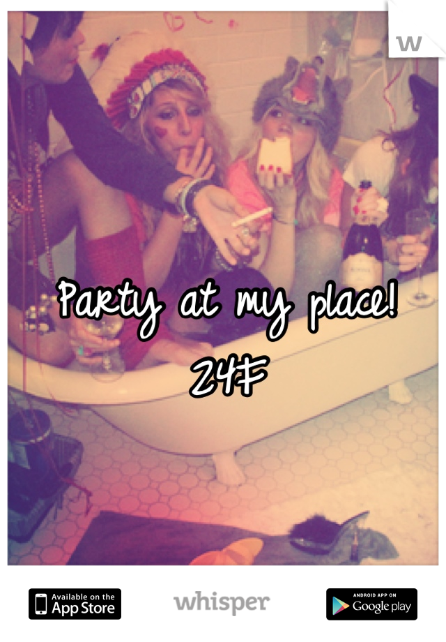 Party at my place! 24F