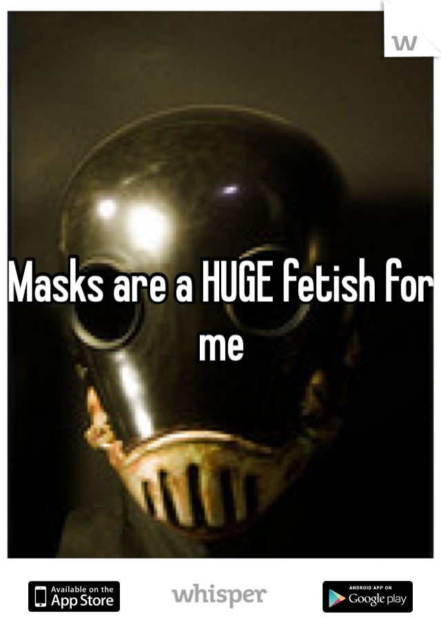 Masks are a HUGE fetish for me