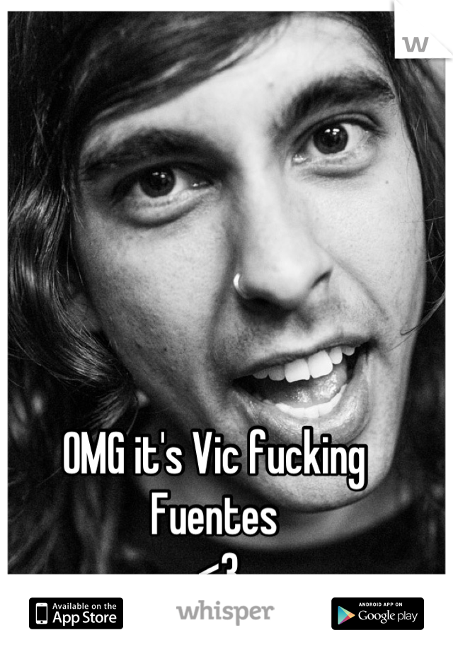 OMG it's Vic fucking Fuentes
 <3