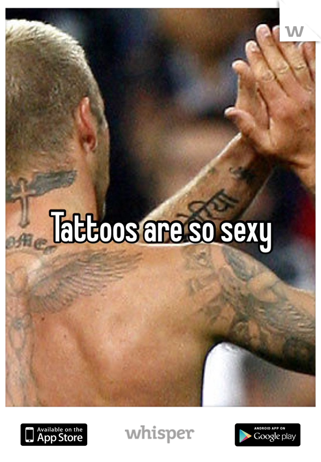 Tattoos are so sexy