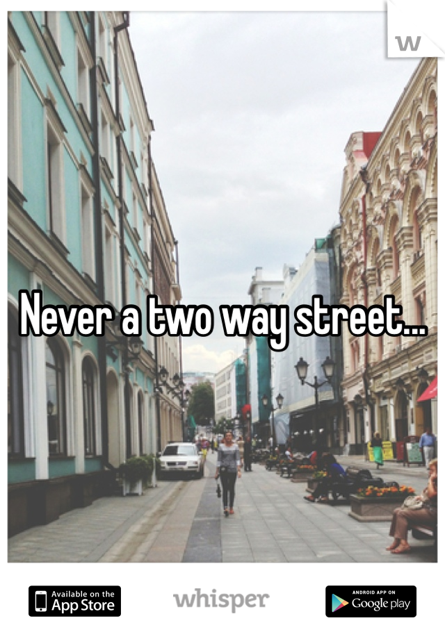 Never a two way street...