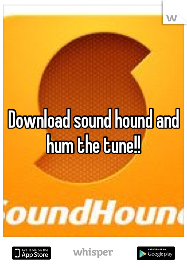 Download sound hound and hum the tune!!
