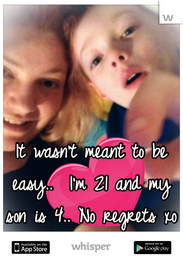 It wasn't meant to be easy..  I'm 21 and my son is 4.. No regrets xo