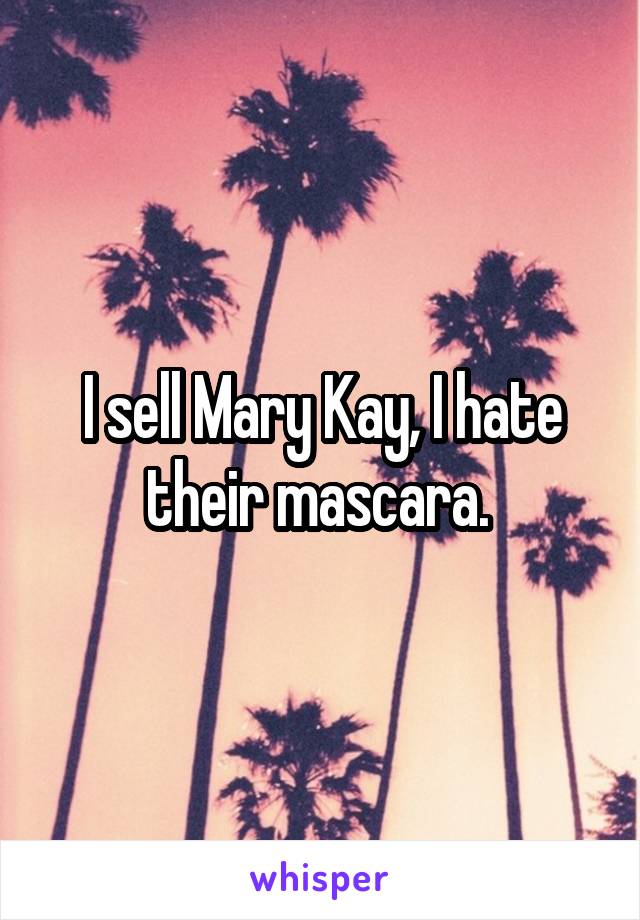 I sell Mary Kay, I hate their mascara. 