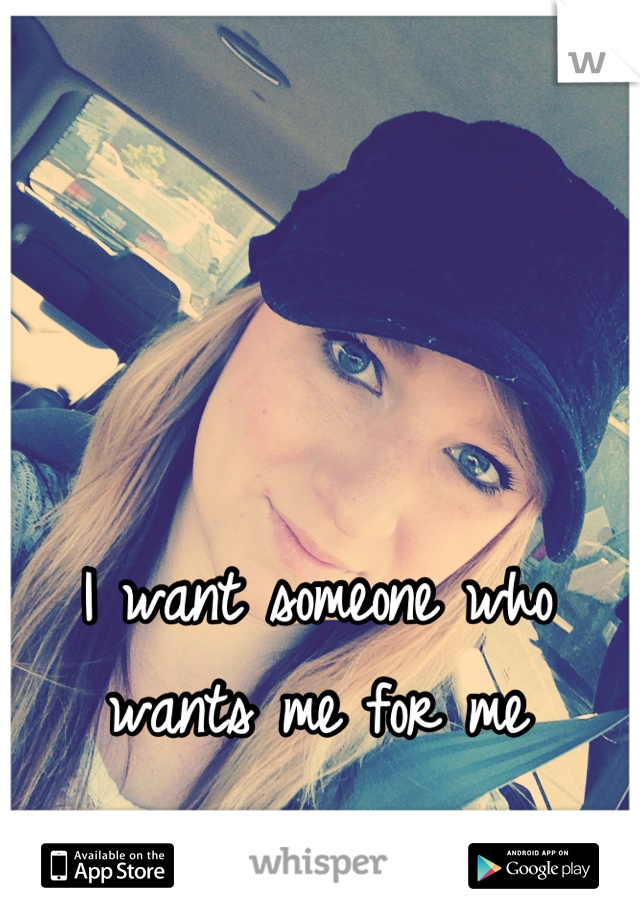 I want someone who wants me for me