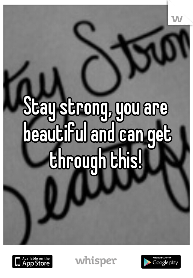Stay strong, you are beautiful and can get through this! 