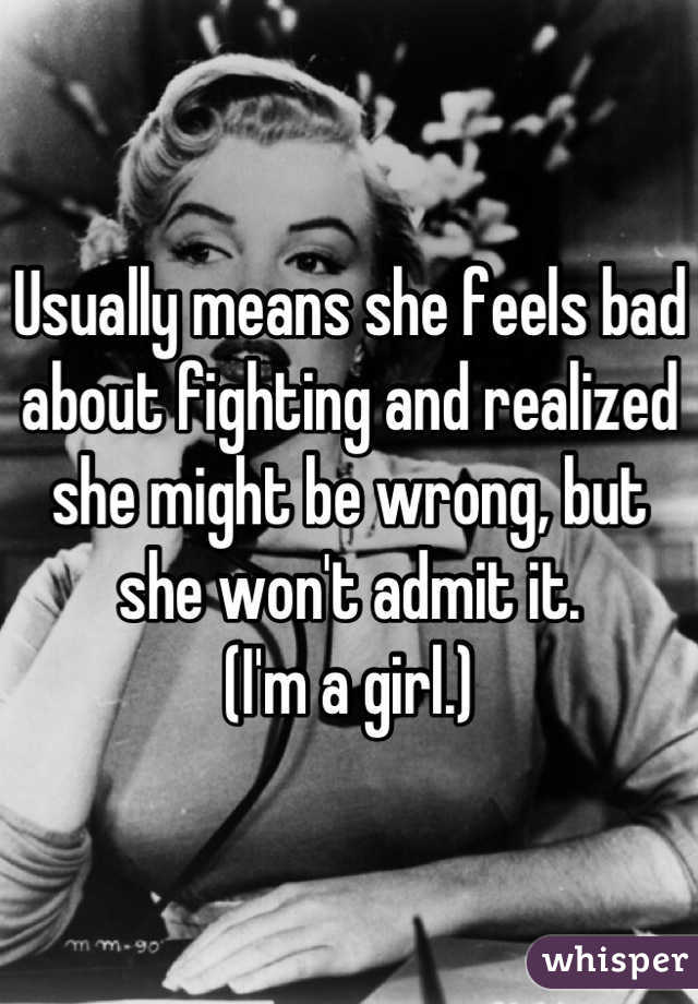 Usually means she feels bad about fighting and realized she might be wrong, but she won't admit it.
(I'm a girl.)