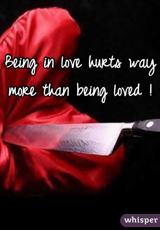 Being in love hurts way more than being loved !