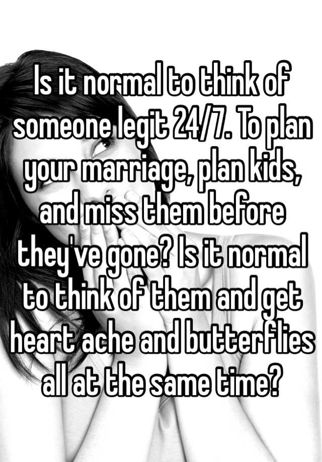 is-it-normal-to-think-of-someone-legit-24-7-to-plan-your-marriage