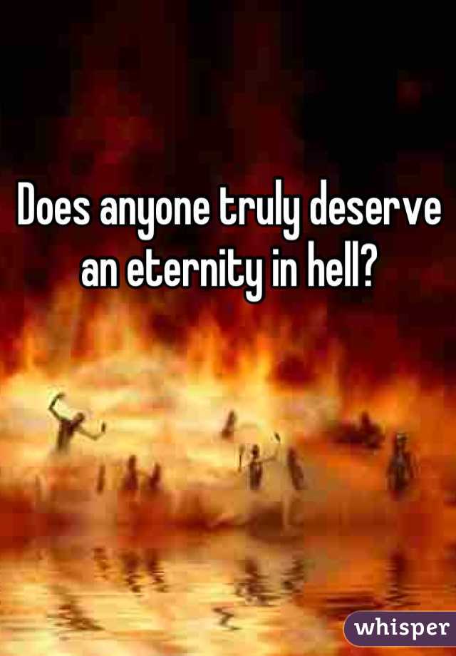 Does anyone truly deserve an eternity in hell?
