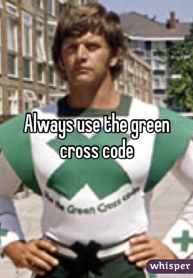 Always use the green cross code