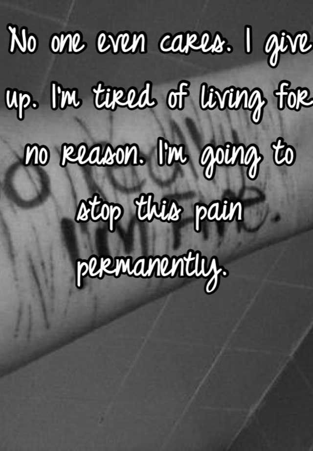 no-one-even-cares-i-give-up-i-m-tired-of-living-for-no-reason-i-m