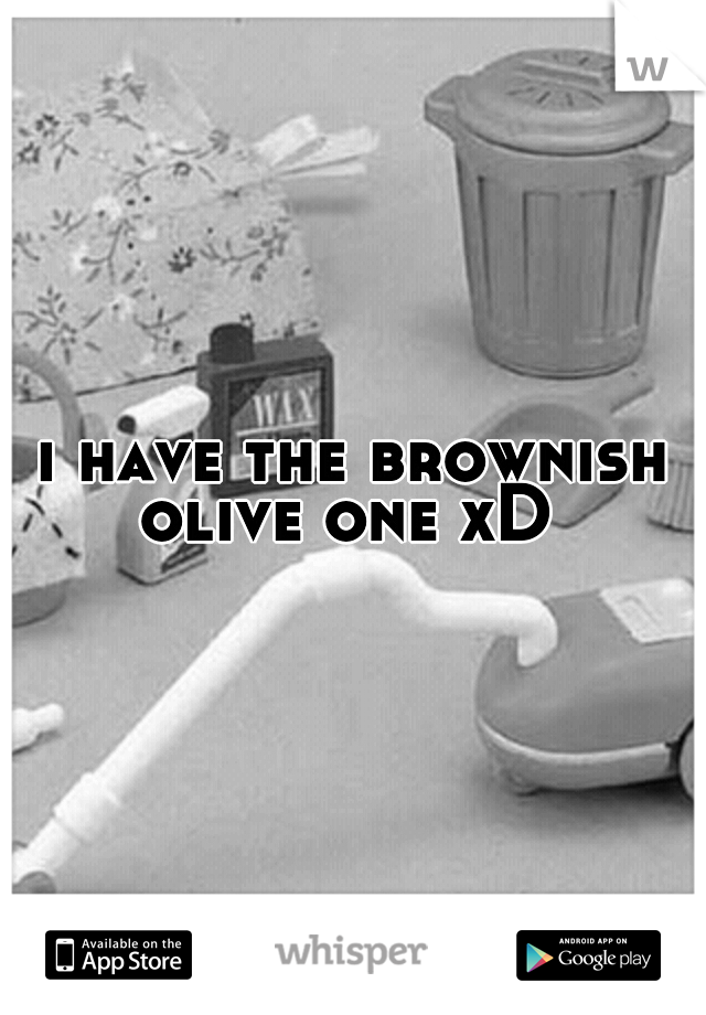 i have the brownish olive one xD
