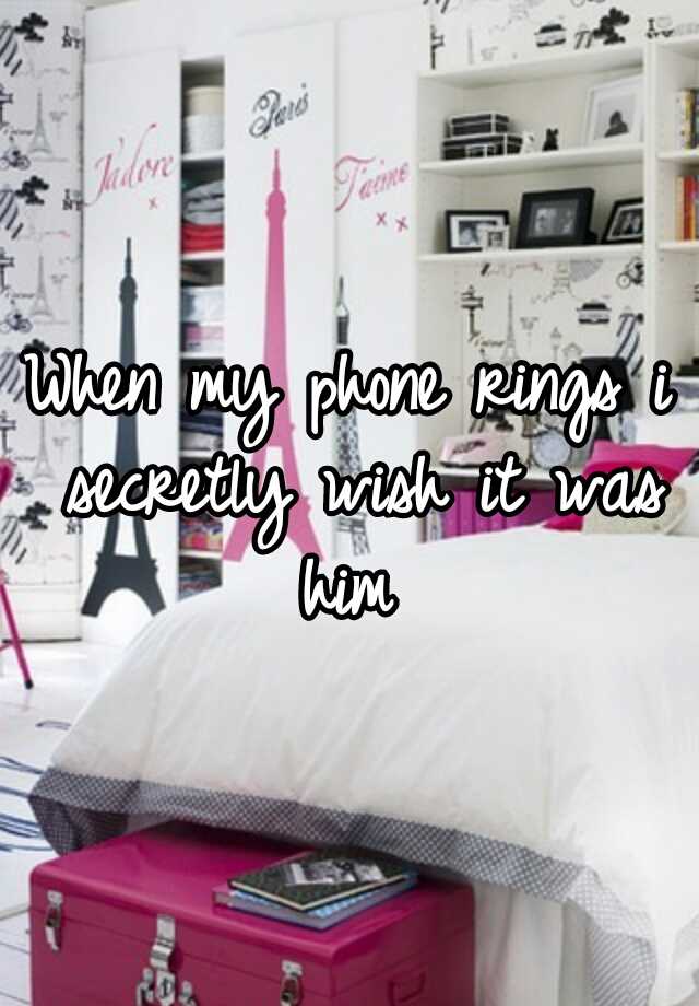 when-my-phone-rings-i-secretly-wish-it-was-him