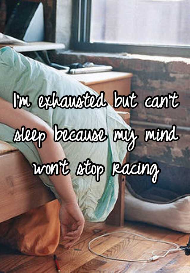 i-m-exhausted-but-can-t-sleep-because-my-mind-won-t-stop-racing