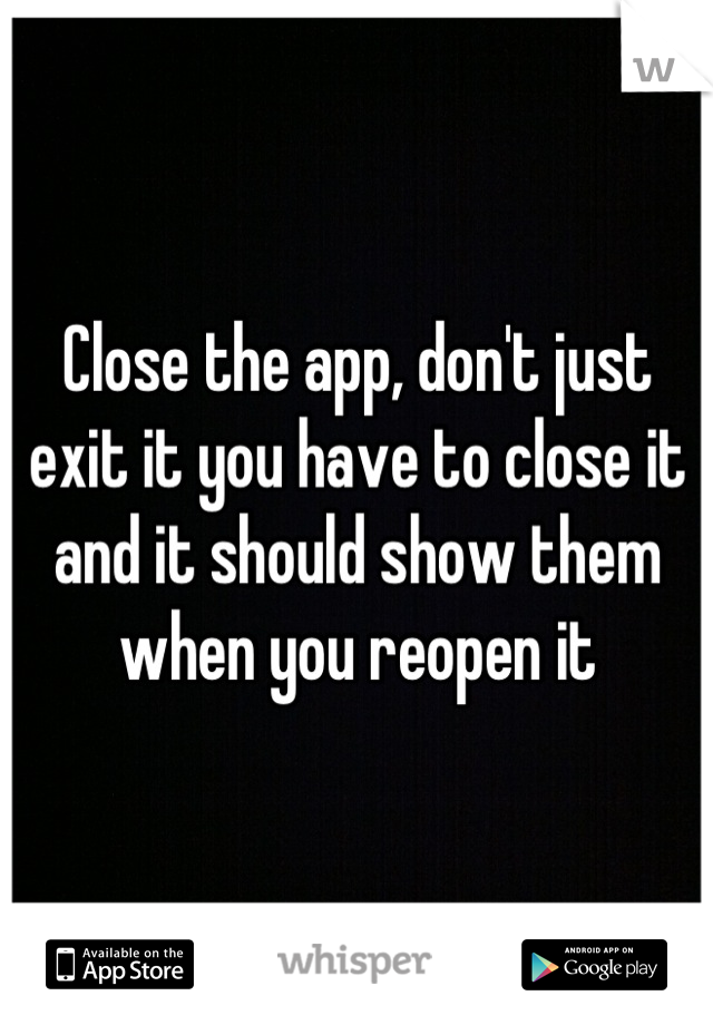 Close the app, don't just exit it you have to close it and it should show them when you reopen it