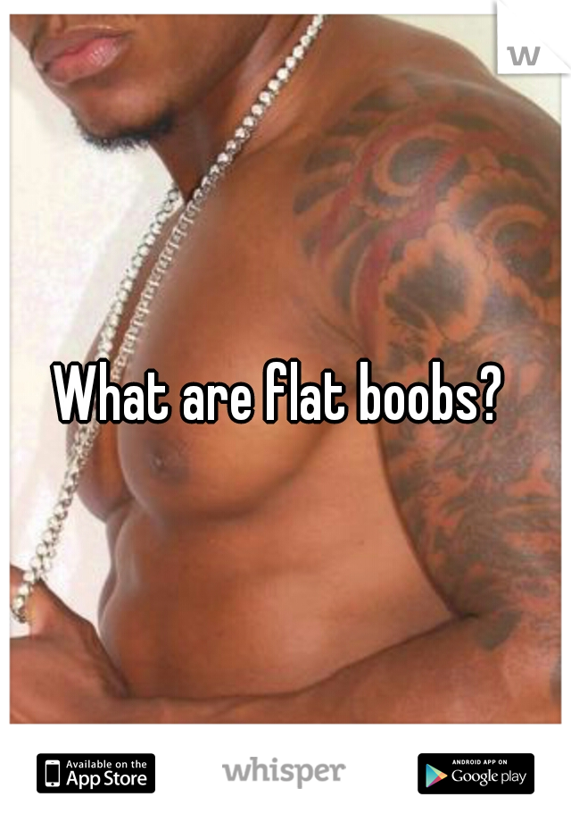 What are flat boobs? 