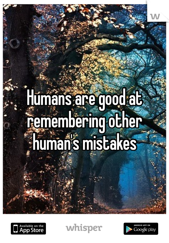 Humans are good at remembering other human's mistakes 