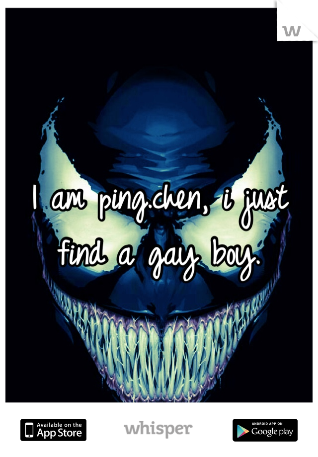 I am ping.chen, i just find a gay boy.