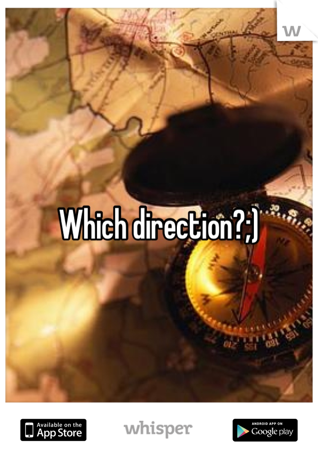 Which direction?;)