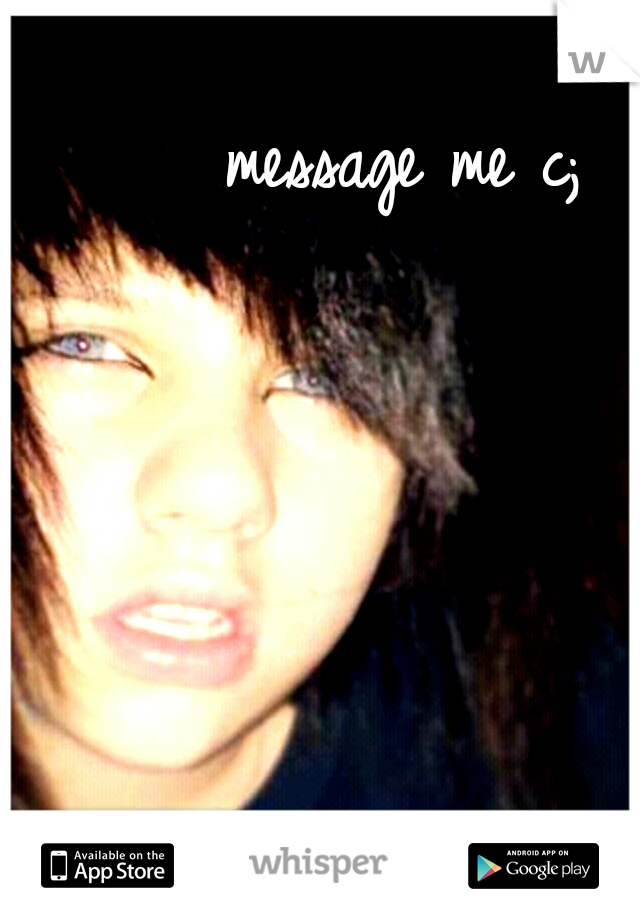 message me c;