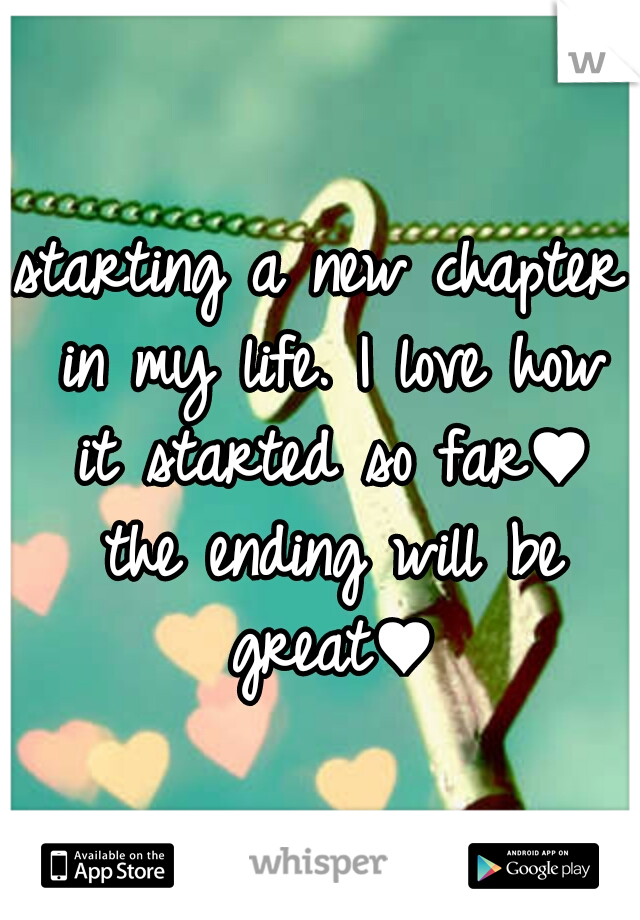 starting a new chapter in my life. I love how it started so far♥ the ending will be great♥