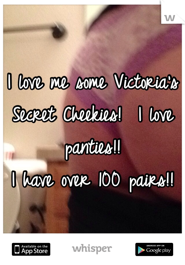I love me some Victoria's Secret Cheekies!  I love panties!!
I have over 100 pairs!!