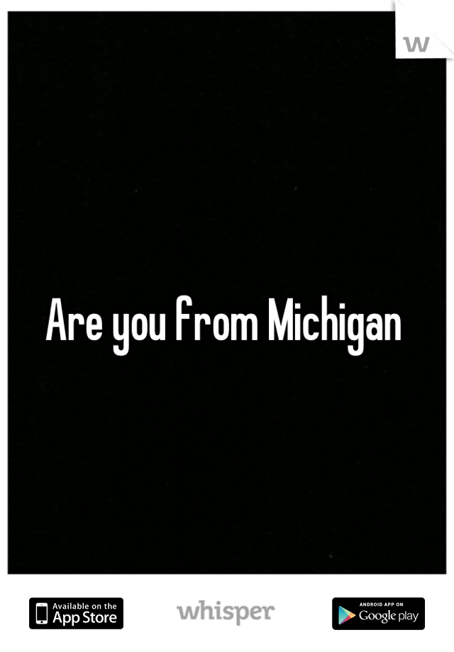 Are you from Michigan 